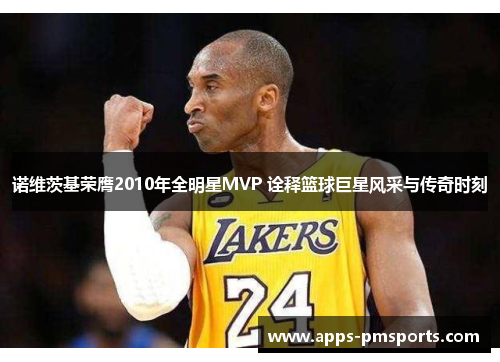 诺维茨基荣膺2010年全明星MVP 诠释篮球巨星风采与传奇时刻