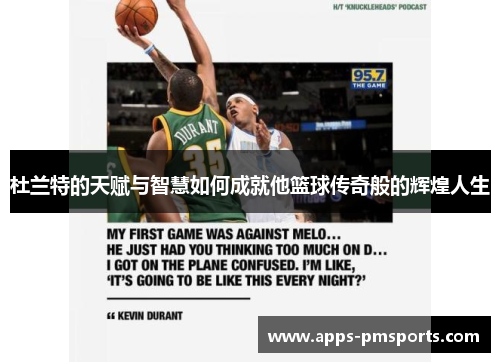 杜兰特的天赋与智慧如何成就他篮球传奇般的辉煌人生