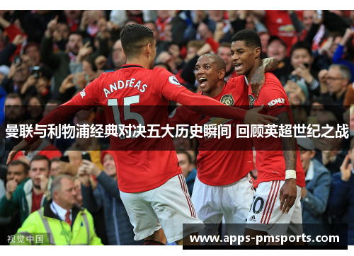 曼联与利物浦经典对决五大历史瞬间 回顾英超世纪之战