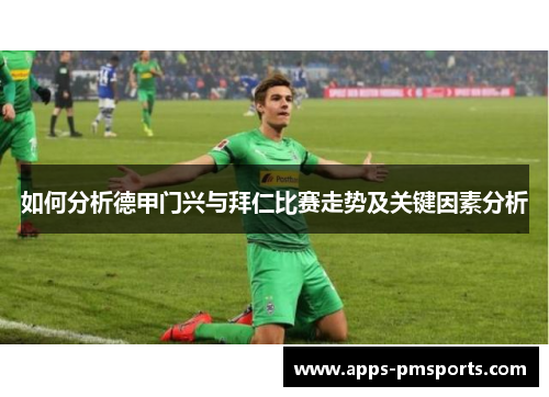 如何分析德甲门兴与拜仁比赛走势及关键因素分析