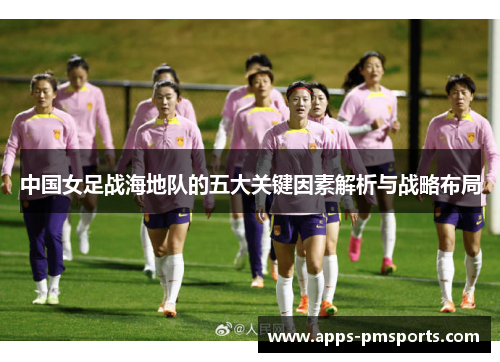 中国女足战海地队的五大关键因素解析与战略布局