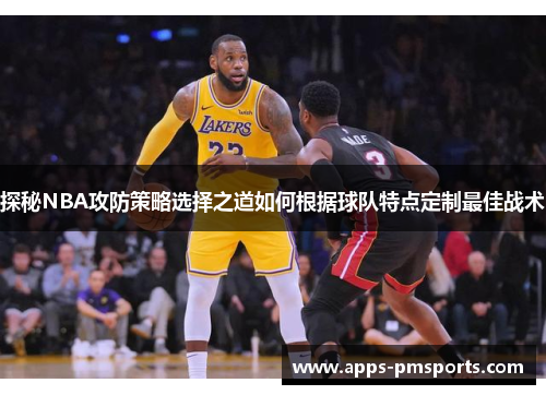 探秘NBA攻防策略选择之道如何根据球队特点定制最佳战术