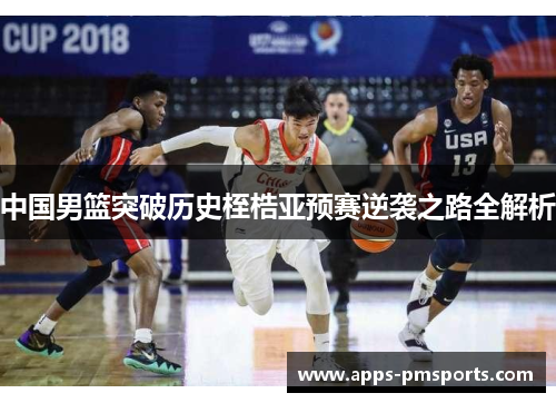 中国男篮突破历史桎梏亚预赛逆袭之路全解析