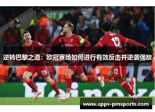 逆转巴黎之道：欧冠赛场如何进行有效反击并逆袭强敌