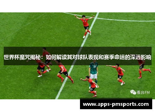 世界杯魔咒揭秘：如何解读其对球队表现和赛季命运的深远影响