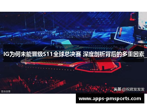 IG为何未能晋级S11全球总决赛 深度剖析背后的多重因素