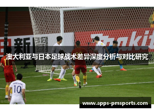 澳大利亚与日本足球战术差异深度分析与对比研究